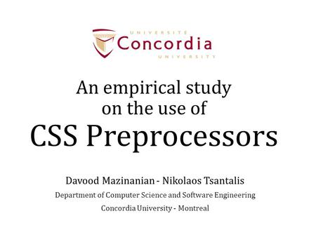 An empirical study on the use of CSS Preprocessors Davood Mazinanian - Nikolaos Tsantalis Department of Computer Science and Software Engineering Concordia.