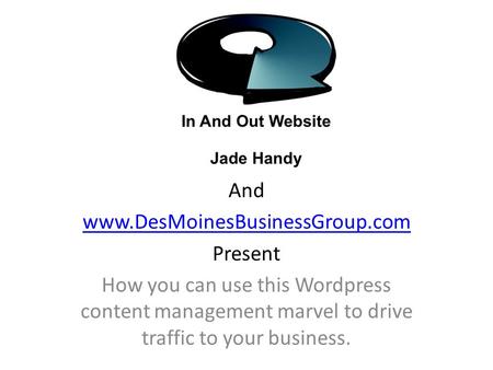 And www.DesMoinesBusinessGroup.com Present How you can use this Wordpress content management marvel to drive traffic to your business.