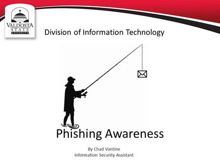 Phishing Awareness Division of Information Technology By Chad Vantine