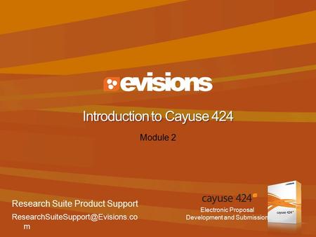 Electronic Proposal Development and Submission Module 2 Introduction to Cayuse 424 Research Suite Product Support m.