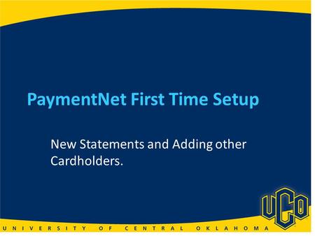 PaymentNet First Time Setup New Statements and Adding other Cardholders. 1.
