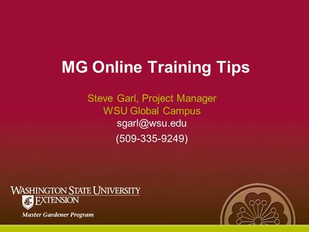 MG Online Training Tips Steve Garl, Project Manager WSU Global Campus (509-335-9249)