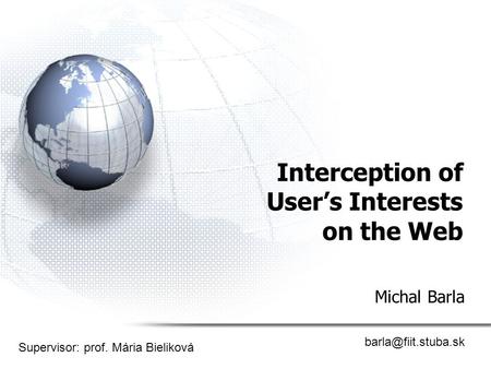 Interception of User’s Interests on the Web Michal Barla Supervisor: prof. Mária Bieliková.