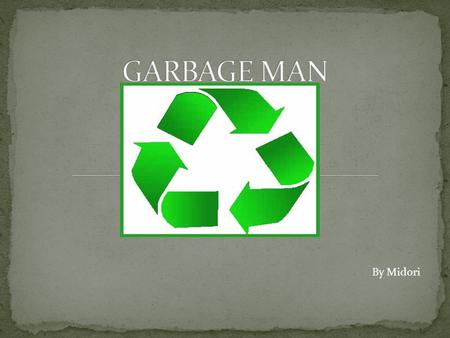 By Midori. A garbage man (is also called a garbage collector or sanitation worker) is a maintenance professional. He/she collects waste along designated.