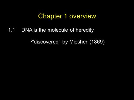 Chapter 1 overview 1.1DNA is the molecule of heredity “discovered” by Miesher (1869)