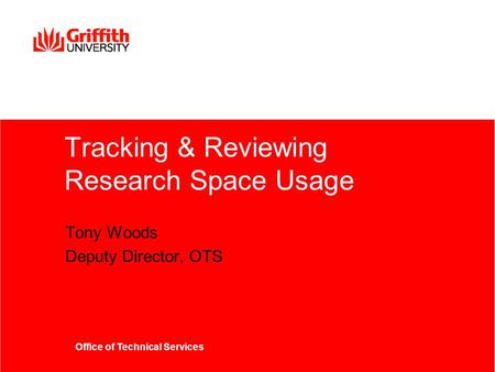 Office of Technical Services Tracking & Reviewing Research Space Usage Tony Woods Deputy Director, OTS.