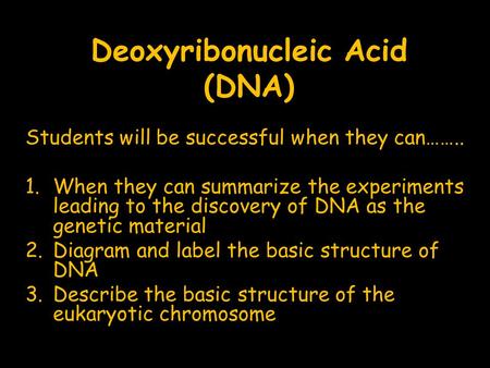 Deoxyribonucleic Acid (DNA) Students will be successful when they can…….. 1.When they can summarize the experiments leading to the discovery of DNA as.