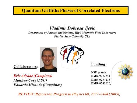 Quantum Griffiths Phases of Correlated Electrons Collaborators: Eric Adrade (Campinas) Matthew Case (FSU) Eduardo Miranda (Campinas) REVIEW: Reports on.