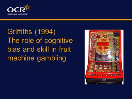 Griffiths (1994) The role of cognitive bias and skill in fruit machine gambling.