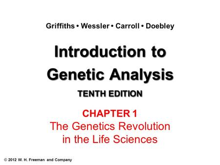 Introduction to Genetic Analysis TENTH EDITION Introduction to Genetic Analysis TENTH EDITION Griffiths Wessler Carroll Doebley © 2012 W. H. Freeman and.