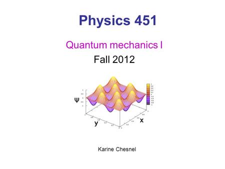 Physics 451 Quantum mechanics I Fall 2012 Karine Chesnel.