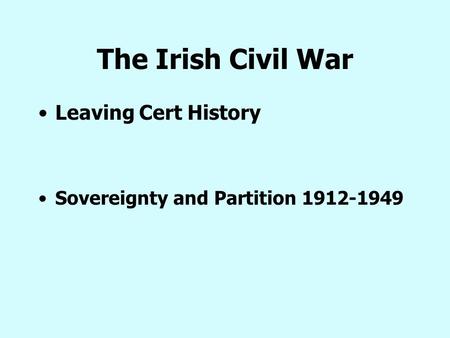 The Irish Civil War Leaving Cert History Sovereignty and Partition 1912-1949.