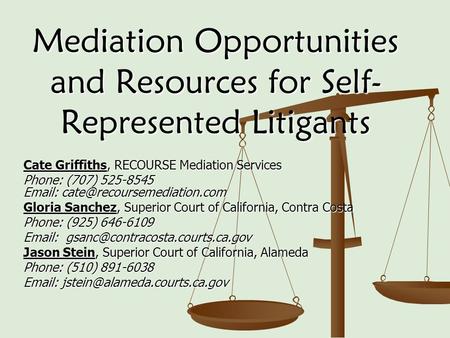 Mediation Opportunities and Resources for Self- Represented Litigants Cate Griffiths, RECOURSE Mediation Services Phone: (707) 525-8545