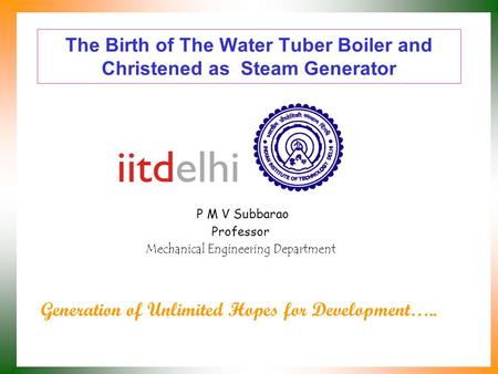 The Birth of The Water Tuber Boiler and Christened as Steam Generator P M V Subbarao Professor Mechanical Engineering Department Generation of Unlimited.