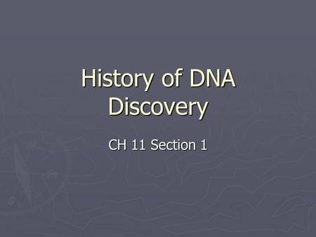 History of DNA Discovery CH 11 Section 1. History of DNA Discovery ► British biologist Frederick Griffith discovered “transforming factor” when doing.