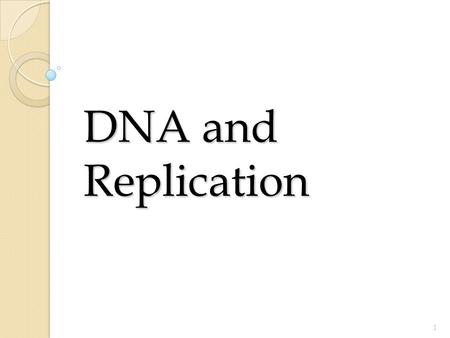 DNA and Replication.
