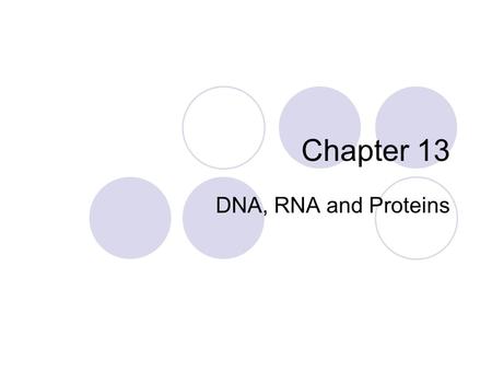 Chapter 13 DNA, RNA and Proteins.