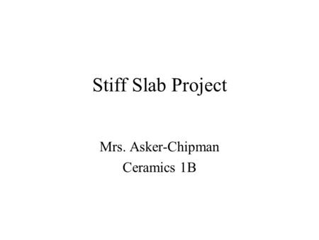 Stiff Slab Project Mrs. Asker-Chipman Ceramics 1B.