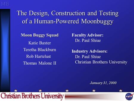 The Design, Construction and Testing of a Human-Powered Moonbuggy Faculty Advisor: Dr. Paul Shiue Industry Advisors: Dr. Paul Shiue Christian Brothers.