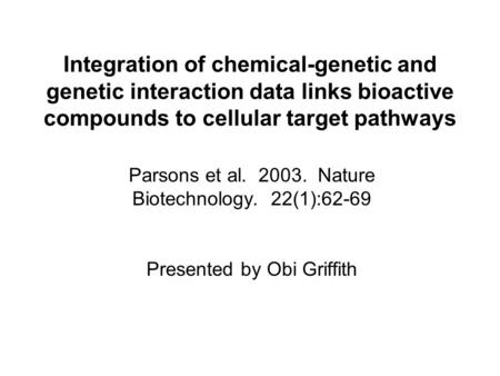 Integration of chemical-genetic and genetic interaction data links bioactive compounds to cellular target pathways Parsons et al. 2003. Nature Biotechnology.