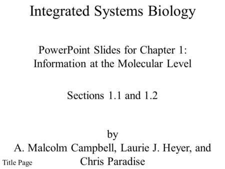 Integrated Systems Biology PowerPoint Slides for Chapter 1: Information at the Molecular Level by A. Malcolm Campbell, Laurie J. Heyer, and Chris Paradise.