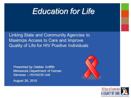 Education for Life Linking State and Community Agencies to Maximize Access to Care and Improve Quality of Life for HIV Positive Individuals Presented by.