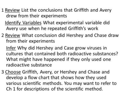 1 Review List the conclusions that Griffith and Avery drew from their experiments Identify Variables What experimental variable did Avery use when he.