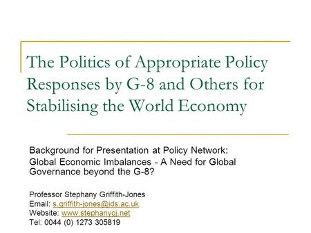 The Politics of Appropriate Policy Responses by G-8 and Others for Stabilising the World Economy Background for Presentation at Policy Network: Global.