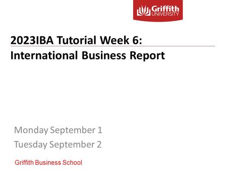 2023IBA Tutorial Week 6: International Business Report Monday September 1 Tuesday September 2 Griffith Business School.