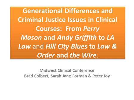 Generational Differences and Criminal Justice Issues in Clinical Courses: From Perry Mason and Andy Griffith to LA Law and Hill City Blues to Law & Order.