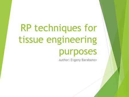 RP techniques for tissue engineering purposes Author: Evgeny Barabanov.