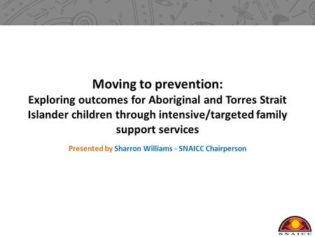Moving to prevention: Exploring outcomes for Aboriginal and Torres Strait Islander children through intensive/targeted family support services Presented.