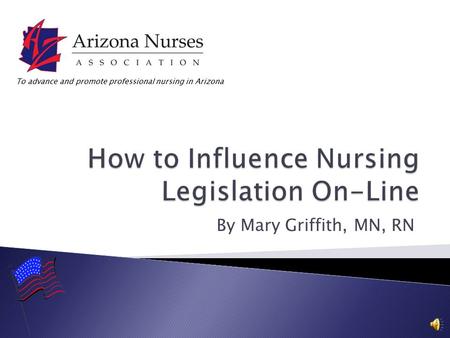 By Mary Griffith, MN, RN To advance and promote professional nursing in Arizona.