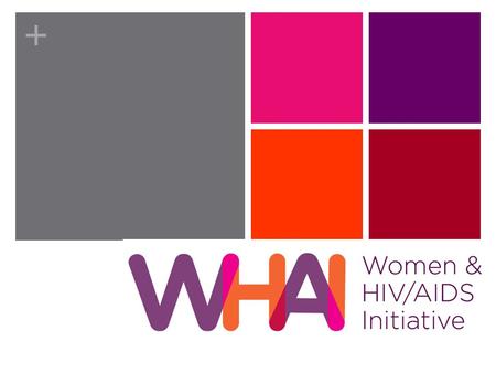 +. + 2 + WHAI Origins A Provincial HIV Initiative for Women 3.