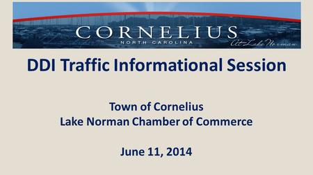 DDI Traffic Informational Session Town of Cornelius Lake Norman Chamber of Commerce June 11, 2014.