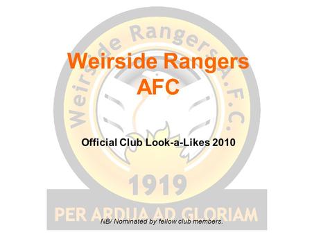Weirside Rangers AFC Official Club Look-a-Likes 2010 NB/ Nominated by fellow club members.