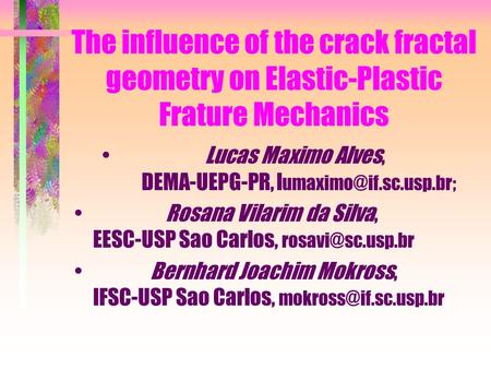 The influence of the crack fractal geometry on Elastic-Plastic Frature Mechanics Lucas Maximo Alves, DEMA-UEPG-PR, l Rosana Vilarim.