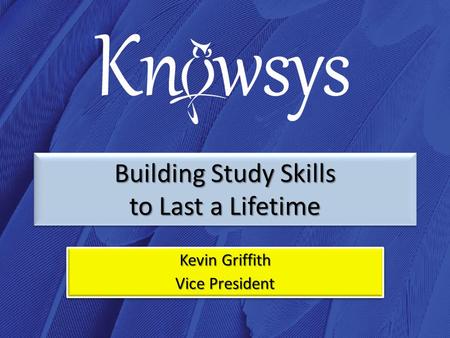 Building Study Skills to Last a Lifetime Kevin Griffith Vice President Kevin Griffith Vice President.