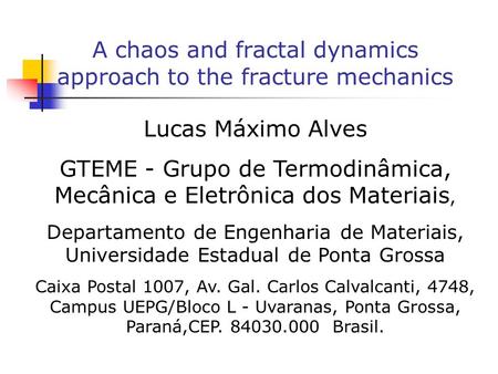 A chaos and fractal dynamics approach to the fracture mechanics Lucas Máximo Alves GTEME - Grupo de Termodinâmica, Mecânica e Eletrônica dos Materiais,