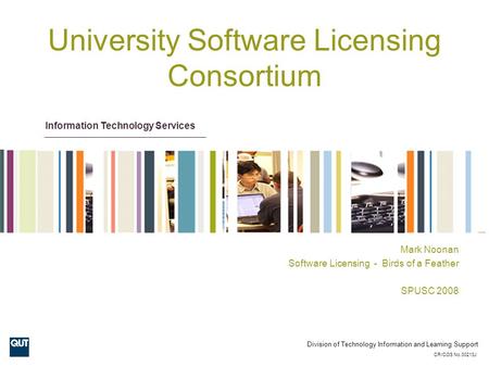 Information Technology Services Division of Technology Information and Learning Support CRICOS No.00213J University Software Licensing Consortium Mark.