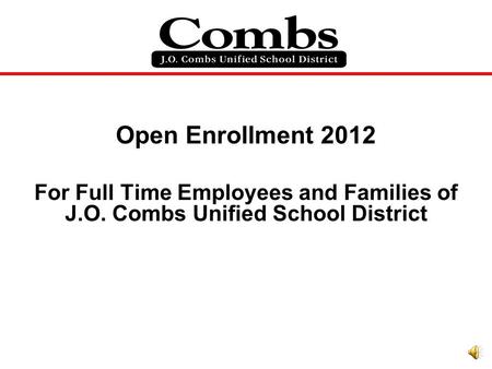 Open Enrollment 2012 For Full Time Employees and Families of J.O. Combs Unified School District.