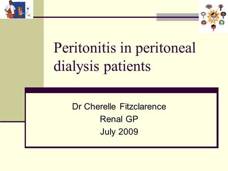 Peritonitis in peritoneal dialysis patients Dr Cherelle Fitzclarence Renal GP July 2009.