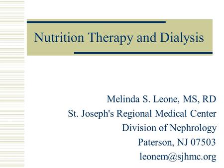 Nutrition Therapy and Dialysis Melinda S. Leone, MS, RD St. Joseph's Regional Medical Center Division of Nephrology Paterson, NJ 07503