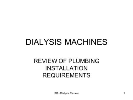 PB - Dialysis Review1 DIALYSIS MACHINES REVIEW OF PLUMBING INSTALLATION REQUIREMENTS.