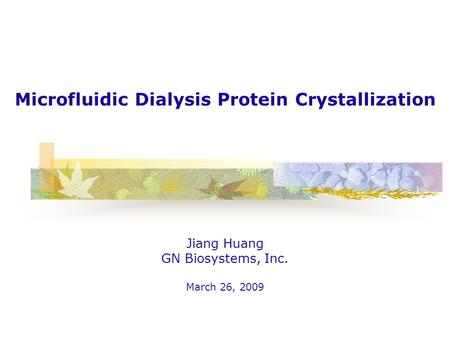 Microfluidic Dialysis Protein Crystallization Jiang Huang GN Biosystems, Inc. March 26, 2009.