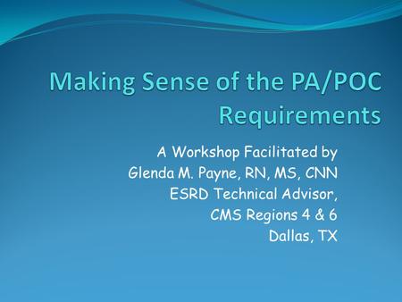 A Workshop Facilitated by Glenda M. Payne, RN, MS, CNN ESRD Technical Advisor, CMS Regions 4 & 6 Dallas, TX.