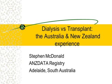 Dialysis vs Transplant: the Australia & New Zealand experience Stephen McDonald ANZDATA Registry Adelaide, South Australia.