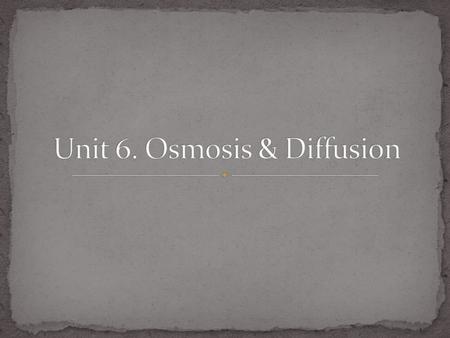 Unit 6. Osmosis & Diffusion