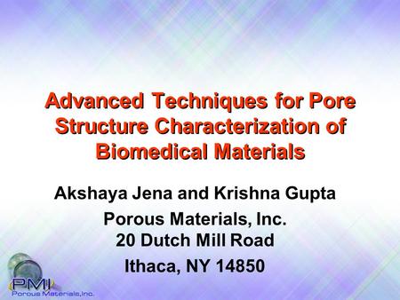 Advanced Techniques for Pore Structure Characterization of Biomedical Materials Akshaya Jena and Krishna Gupta Porous Materials, Inc. 20 Dutch Mill Road.