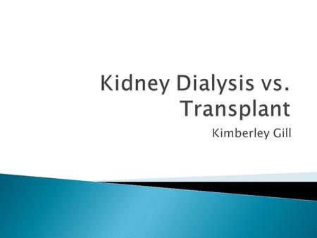 Kimberley Gill.  No risk of organ rejection, which can result in death even on medication.  Haemodialysis machines can be used at home.  No dependance.